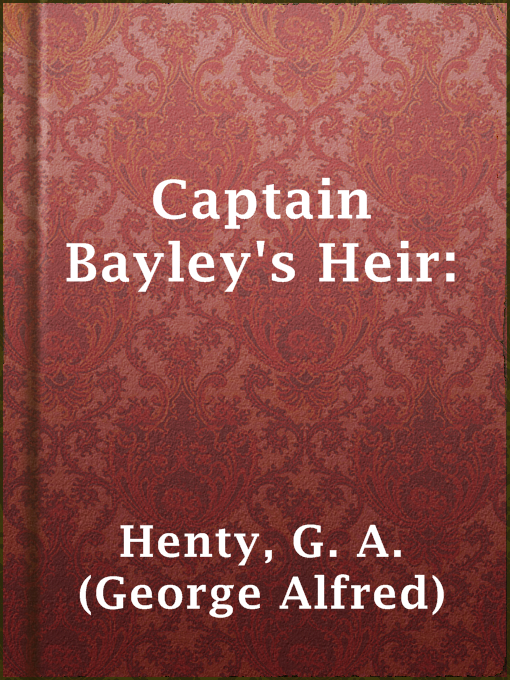 Title details for Captain Bayley's Heir: by G. A. (George Alfred) Henty - Available